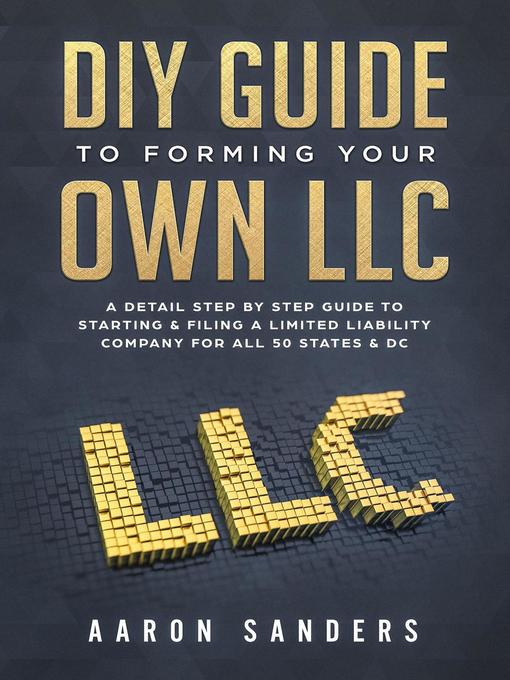 Title details for DIY Guide to Forming Your Own LLC--a Detail Step by Step Guide to Starting & Filing a Limited Liability Company For All 50 States & DC by Aaron Sanders - Available